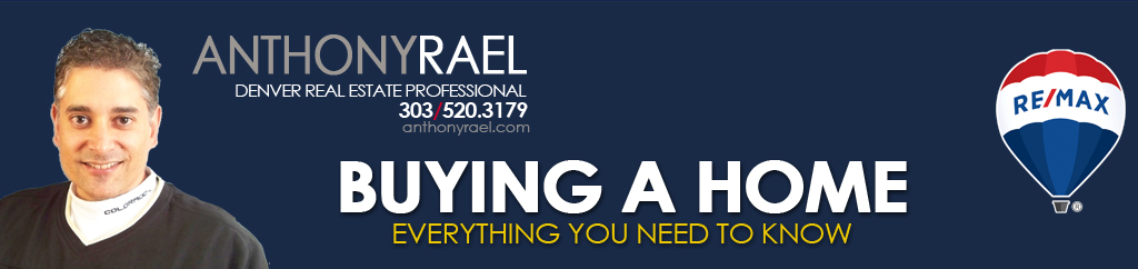 Buying a Home : Everything You Need to Know : Experienced Honest & Trustworthy REMAX Denver Colorado Real Estate Agent : Anthony Rael : #JustCallAnts